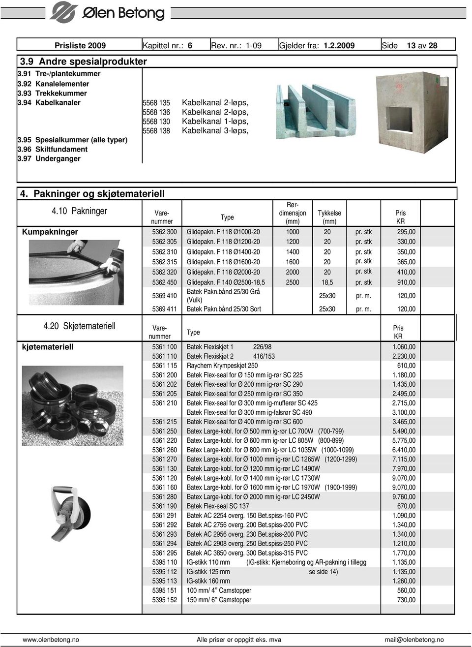 Pakninger og skjøtemateriell 4.10 Pakninger Varenummer Rørdimensjon Tykkelse Kumpakninger 5362 300 Glidepakn. F 118 Ø1000-20 1000 20 pr. stk 295,00 5362 305 Glidepakn. F 118 Ø1200-20 1200 20 pr.