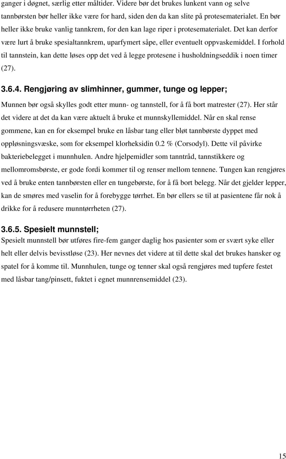 I forhold til tannstein, kan dette løses opp det ved å legge protesene i husholdningseddik i noen timer (27). 3.6.4.