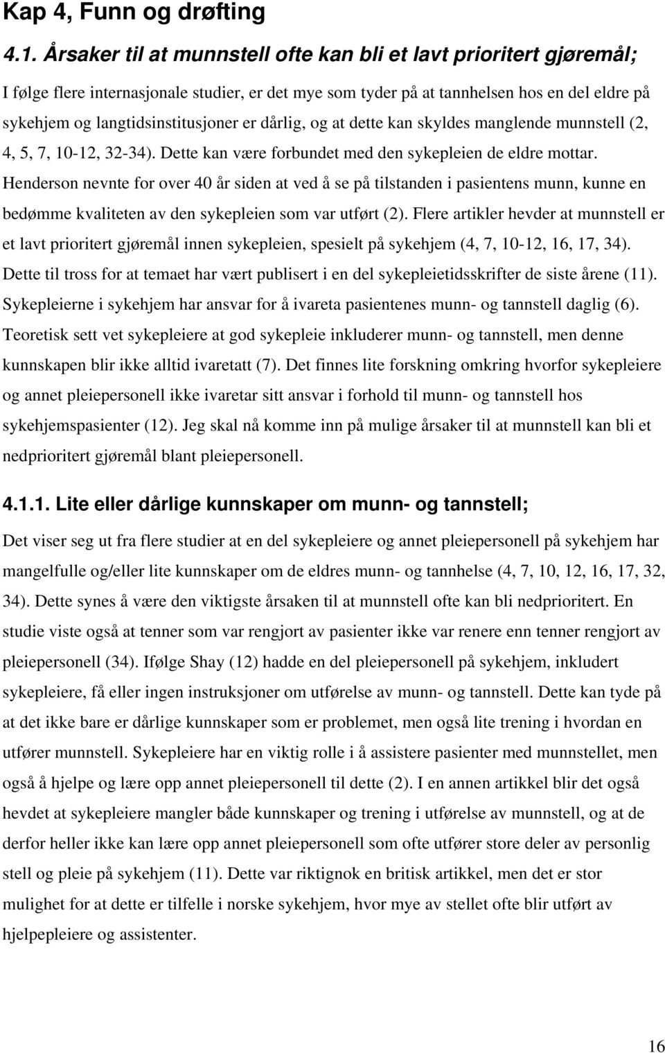 dårlig, og at dette kan skyldes manglende munnstell (2, 4, 5, 7, 10-12, 32-34). Dette kan være forbundet med den sykepleien de eldre mottar.