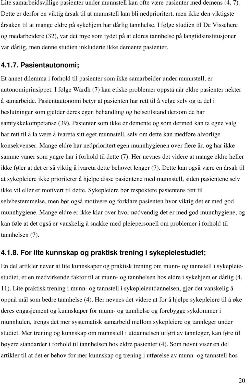 I følge studien til De Visschere og medarbeidere (32), var det mye som tydet på at eldres tannhelse på langtidsinstitusjoner var dårlig, men denne studien inkluderte ikke demente pasienter. 4.1.7.