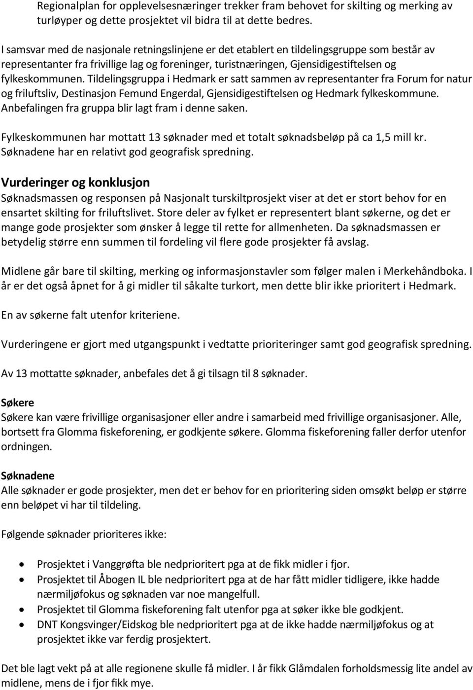 Tildelingsgruppa i Hedmark er satt sammen av representanter fra Forum for natur og friluftsliv, Destinasjon Femund Engerdal, Gjensidigestiftelsen og Hedmark fylkeskommune.