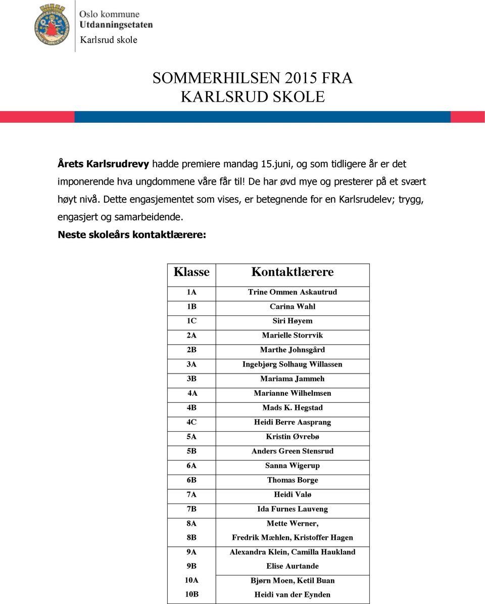 Neste skoleårs kontaktlærere: Klasse 1A 1B 1C 2A 2B 3A 3B 4A 4B 4C 5A 5B 6A 6B 7A 7B 8A 8B 9A 9B 10A 10B Kontaktlærere Trine Ommen Askautrud Carina Wahl Siri Høyem Marielle Storrvik Marthe Johnsgård