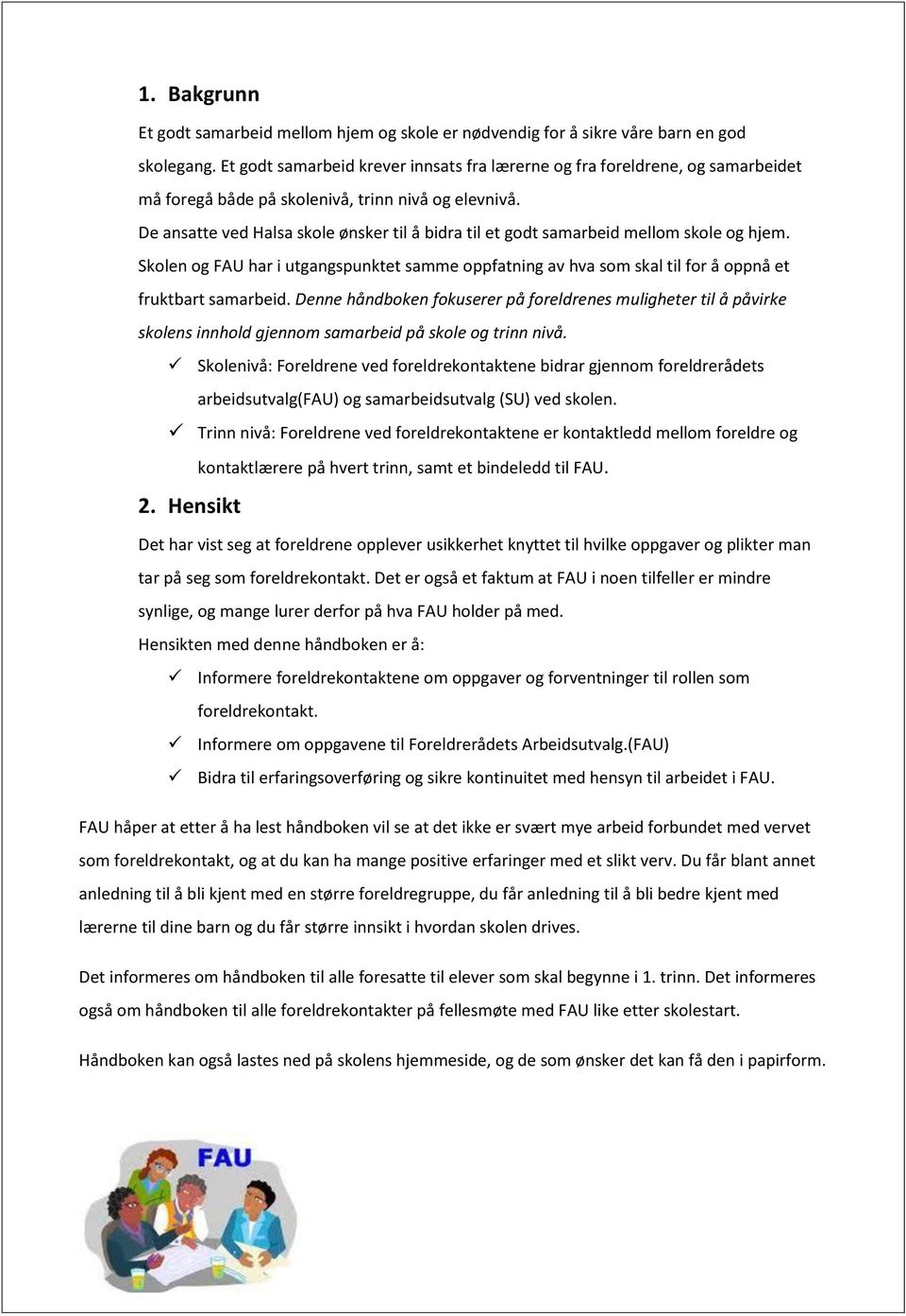 De ansatte ved Halsa skole ønsker til å bidra til et godt samarbeid mellom skole og hjem. Skolen og FAU har i utgangspunktet samme oppfatning av hva som skal til for å oppnå et fruktbart samarbeid.