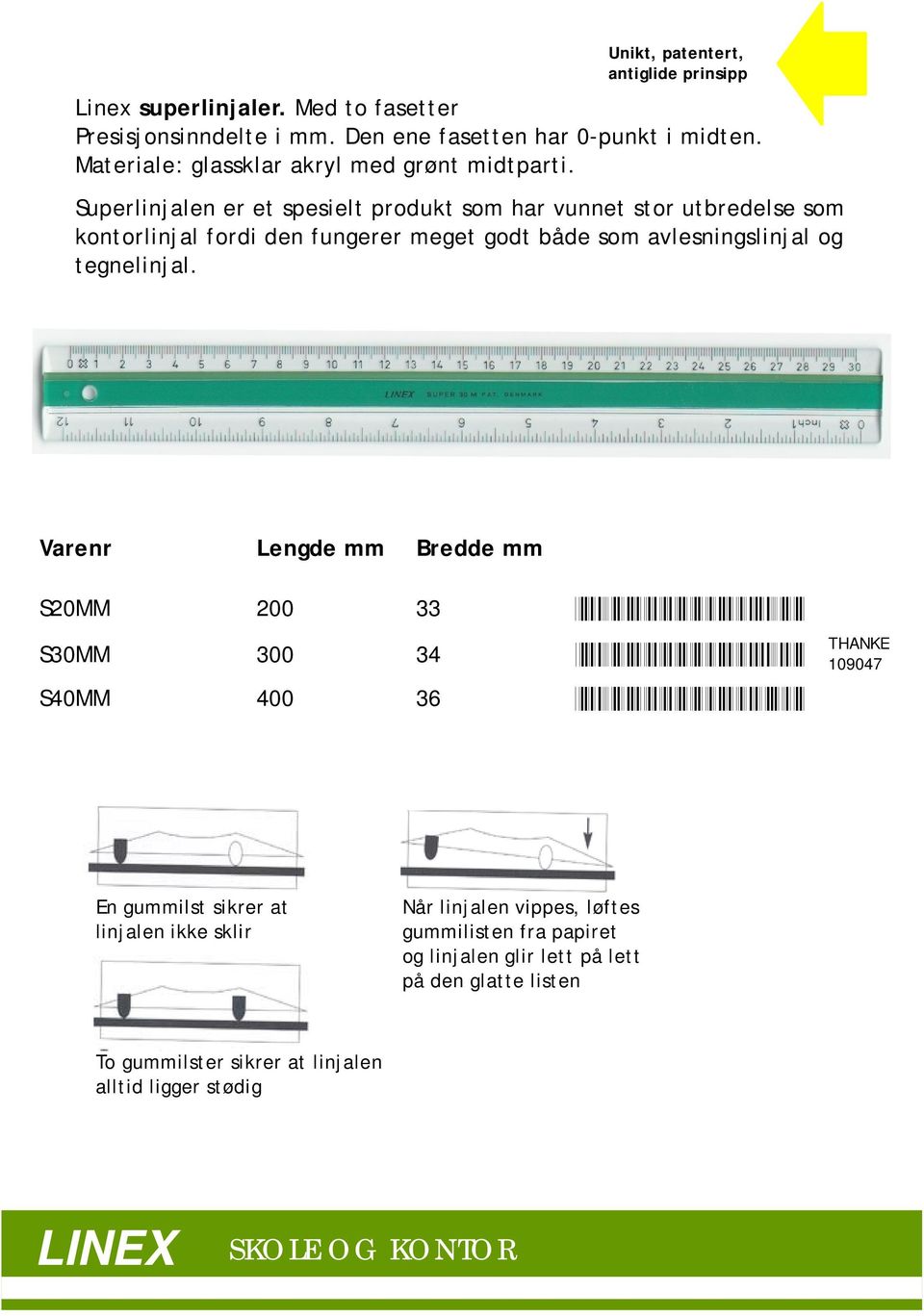 Superlinjalen er et spesielt produkt som har vunnet stor utbredelse som kontorlinjal fordi den fungerer meget godt både som avlesningslinjal og tegnelinjal.