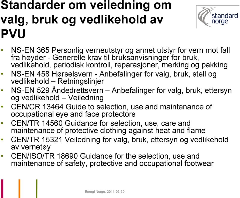 ettersyn og vedlikehold Veiledning CEN/CR 13464 Guide to selection, use and maintenance of occupational eye and face protectors CEN/TR 14560 Guidance for selection, use, care and maintenance of