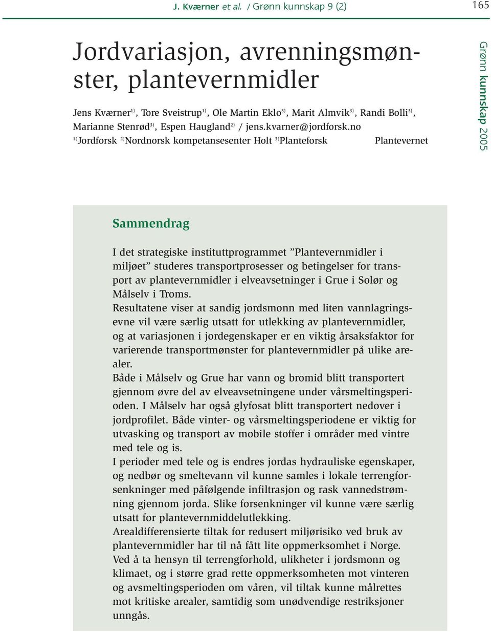 no 1) Jordforsk 2) Nordnorsk kompetansesenter Holt 3) Planteforsk Plantevernet Sammendrag I det strategiske instituttprogrammet Plantevernmidler i miljøet studeres transportprosesser og betingelser