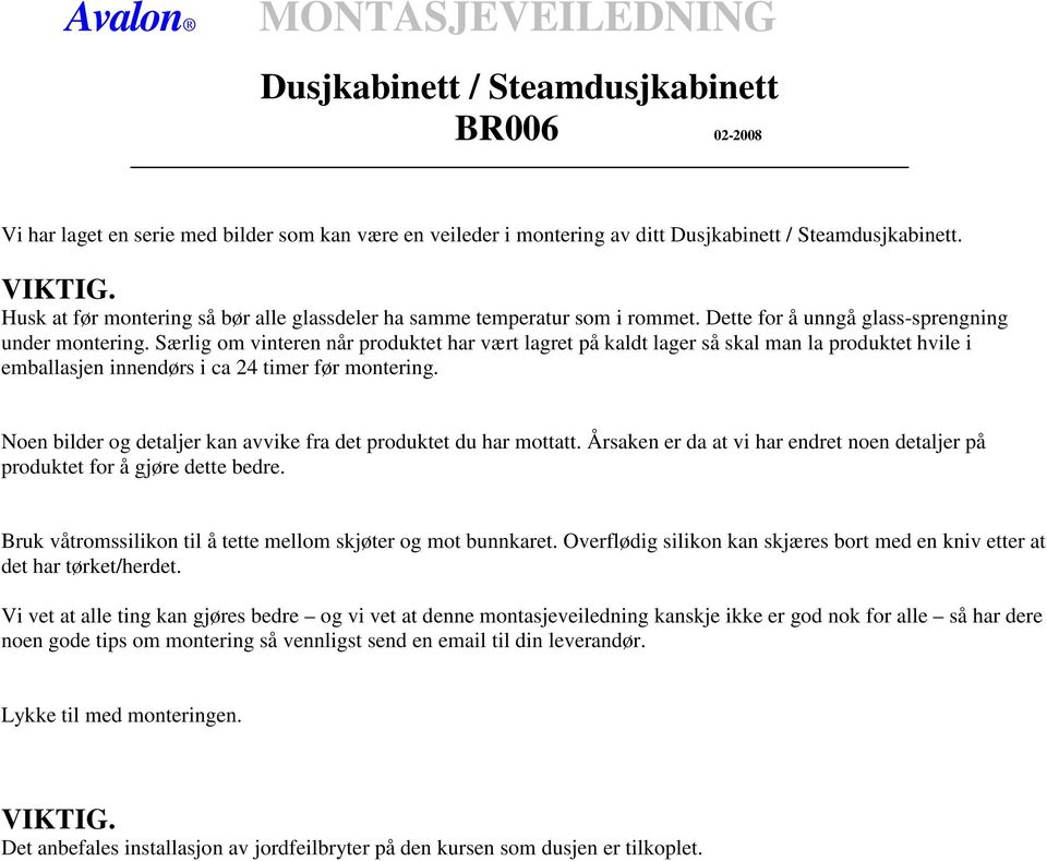 Særlig om vinteren når produktet har vært lagret på kaldt lager så skal man la produktet hvile i emballasjen innendørs i ca 24 timer før montering.