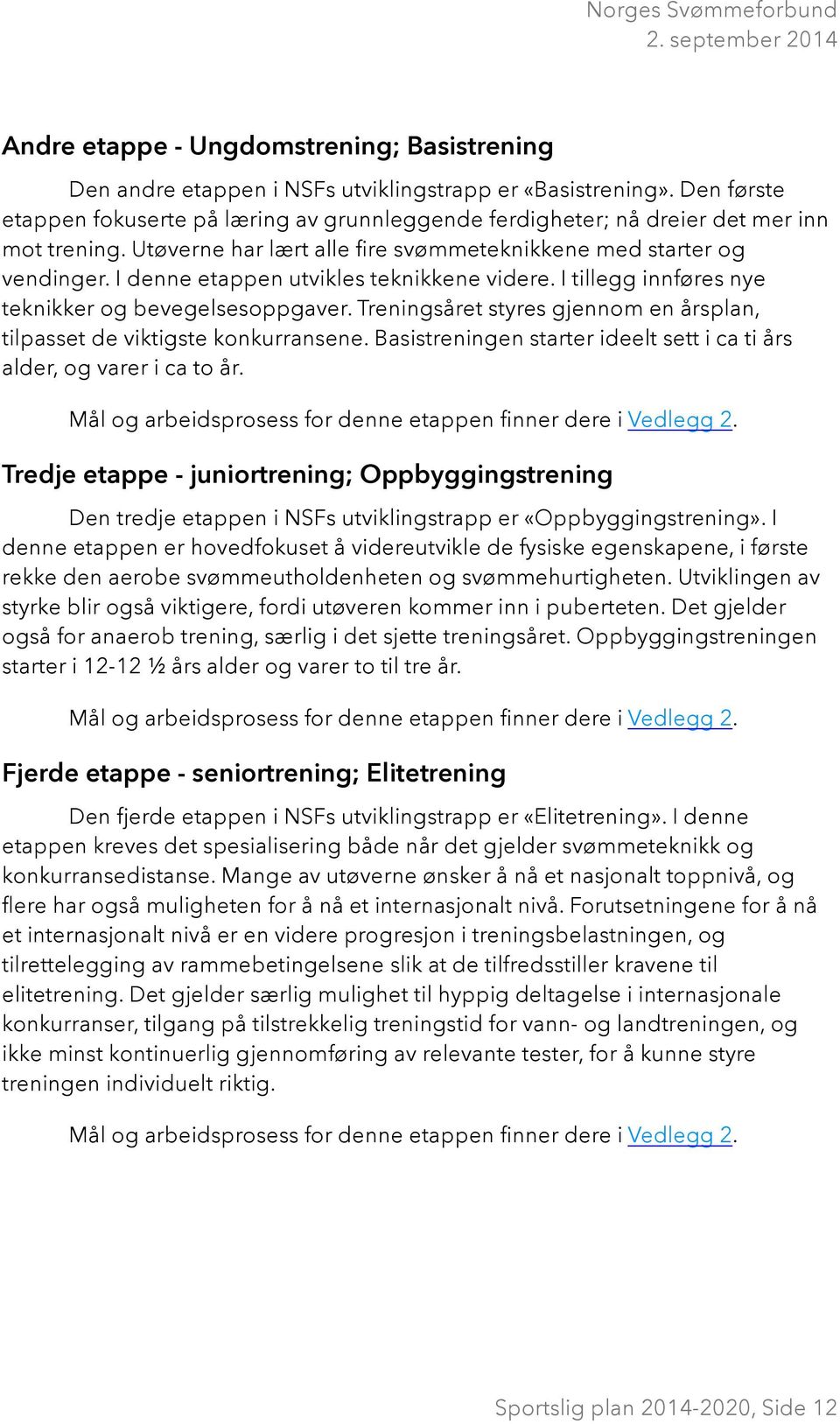 I denne etappen utvikles teknikkene videre. I tillegg innføres nye teknikker og bevegelsesoppgaver. Treningsåret styres gjennom en årsplan, tilpasset de viktigste konkurransene.