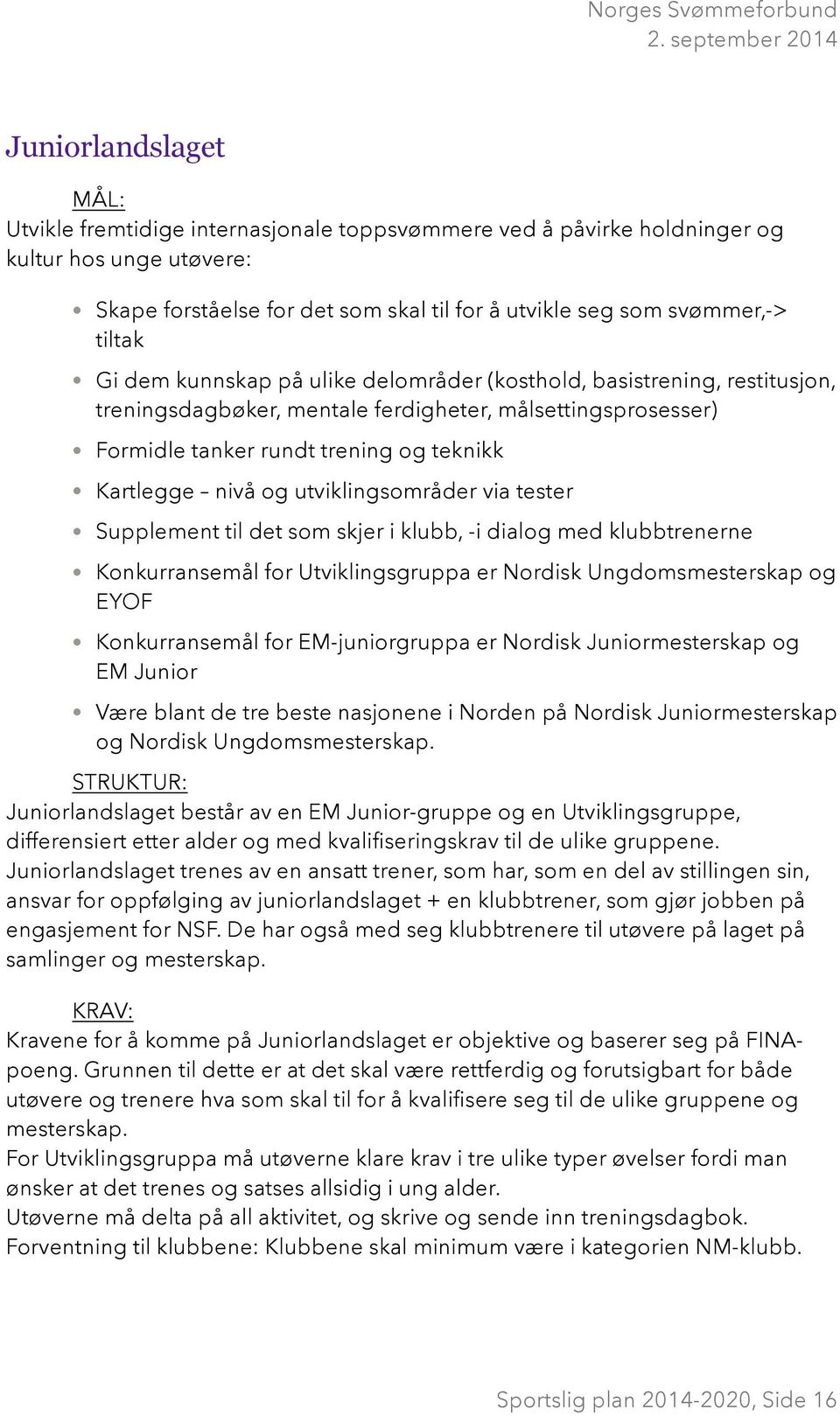 utviklingsområder via tester Supplement til det som skjer i klubb, -i dialog med klubbtrenerne Konkurransemål for Utviklingsgruppa er Nordisk Ungdomsmesterskap og EYOF Konkurransemål for