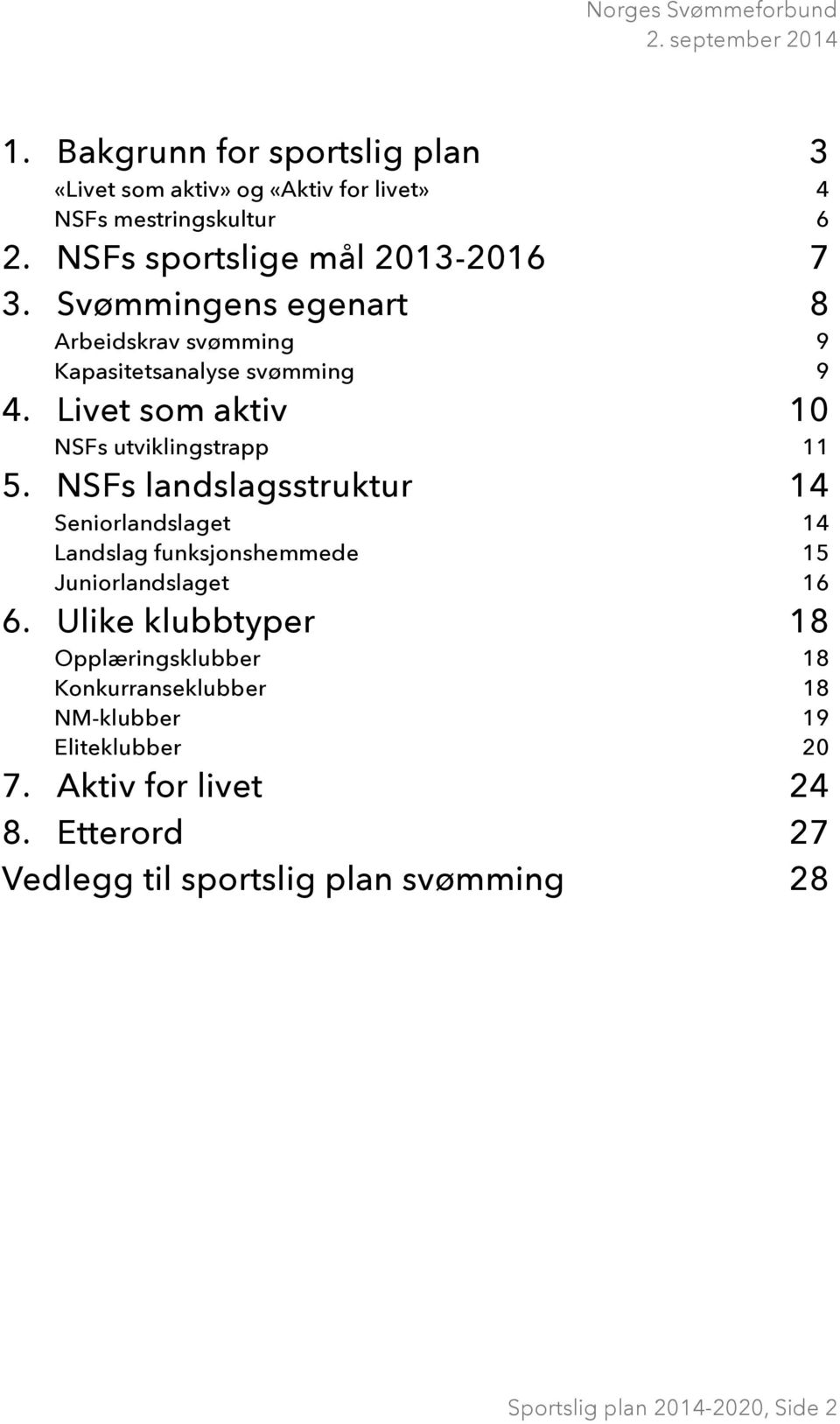 NSFs landslagsstruktur 14 Seniorlandslaget 14 Landslag funksjonshemmede 15 Juniorlandslaget 16 6.