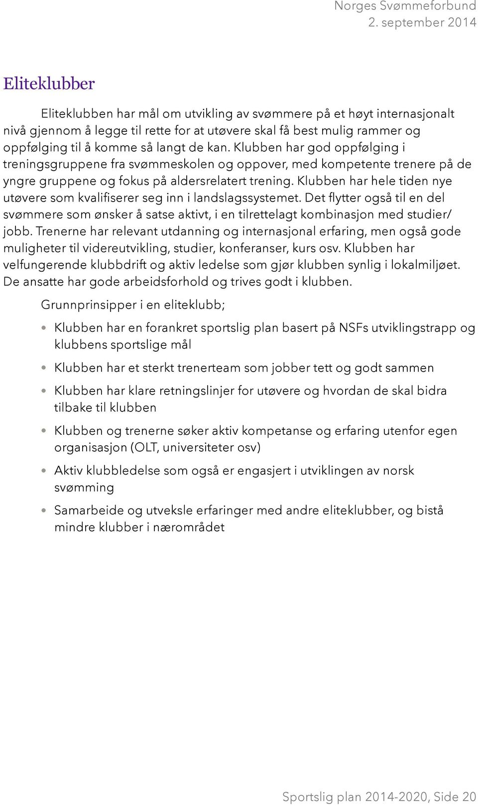 Klubben har hele tiden nye utøvere som kvalifiserer seg inn i landslagssystemet. Det flytter også til en del svømmere som ønsker å satse aktivt, i en tilrettelagt kombinasjon med studier/ jobb.