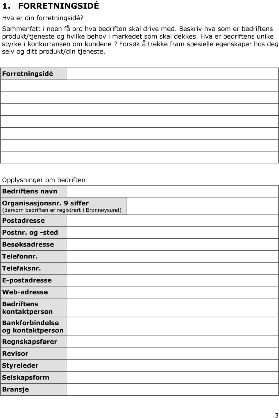 Forsøk å trekke fram spesielle egenskaper hos deg selv og ditt produkt/din tjeneste. Forretningsidé Opplysninger om bedriften Bedriftens navn Organisasjonsnr.