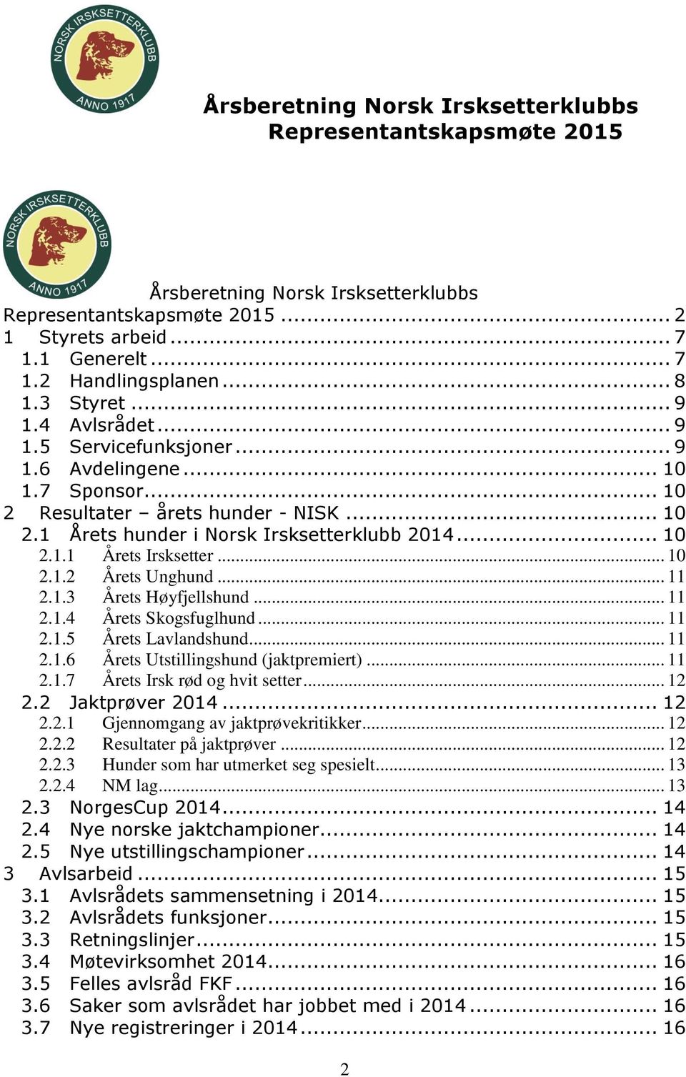 .. 10 2.1.2 Årets Unghund... 11 2.1.3 Årets Høyfjellshund... 11 2.1.4 Årets Skogsfuglhund... 11 2.1.5 Årets Lavlandshund... 11 2.1.6 Årets Utstillingshund (jaktpremiert)... 11 2.1.7 Årets Irsk rød og hvit setter.