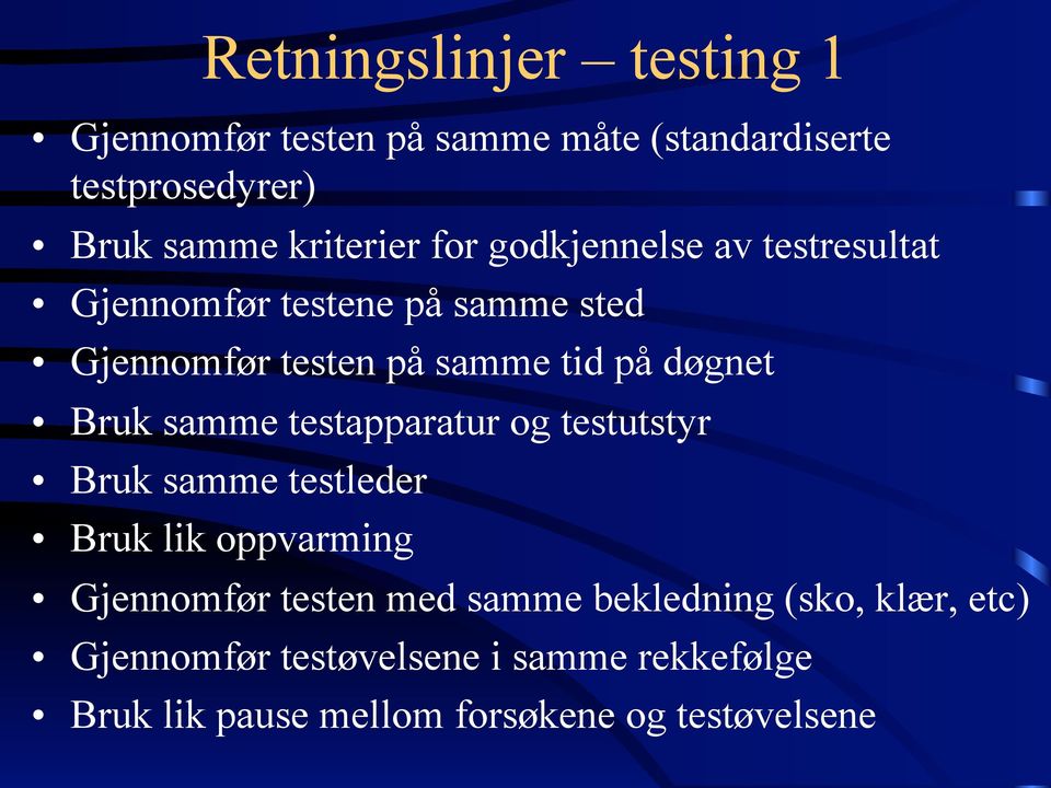 Bruk samme testapparatur og testutstyr Bruk samme testleder Bruk lik oppvarming Gjennomfør testen med samme