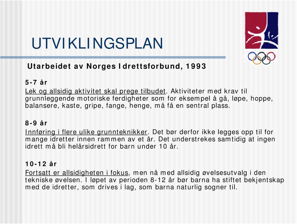 8-9 år Innføring i flere ulike grunnteknikker. Det bør derfor ikke legges opp til for mange idretter innen rammen av et år.