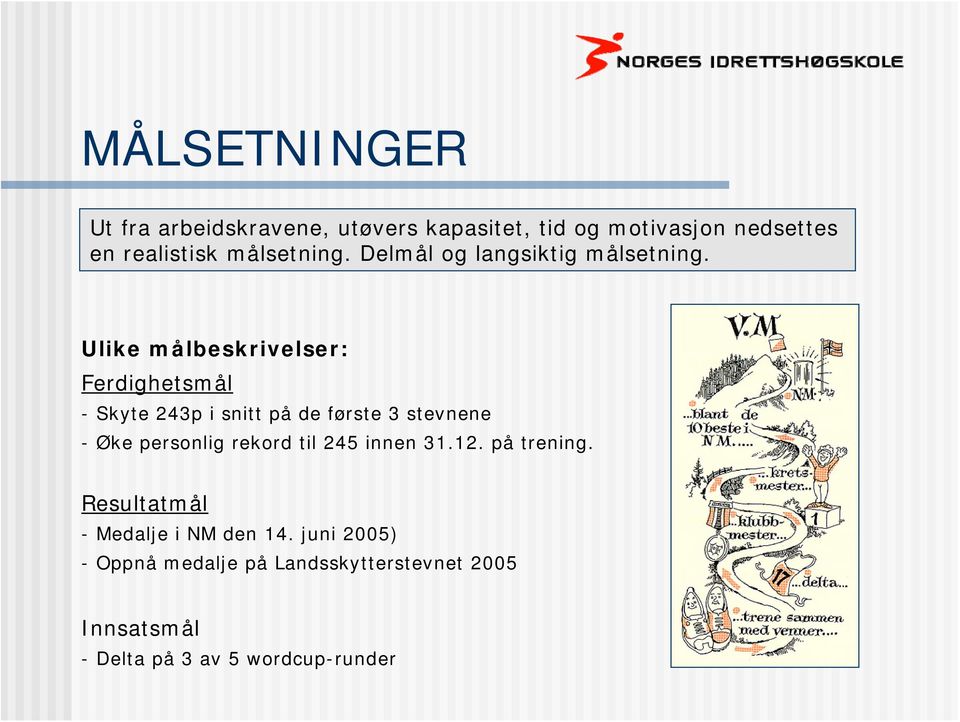 Ulike målbeskrivelser: Ferdighetsmål - Skyte 243p i snitt på de første 3 stevnene - Øke personlig