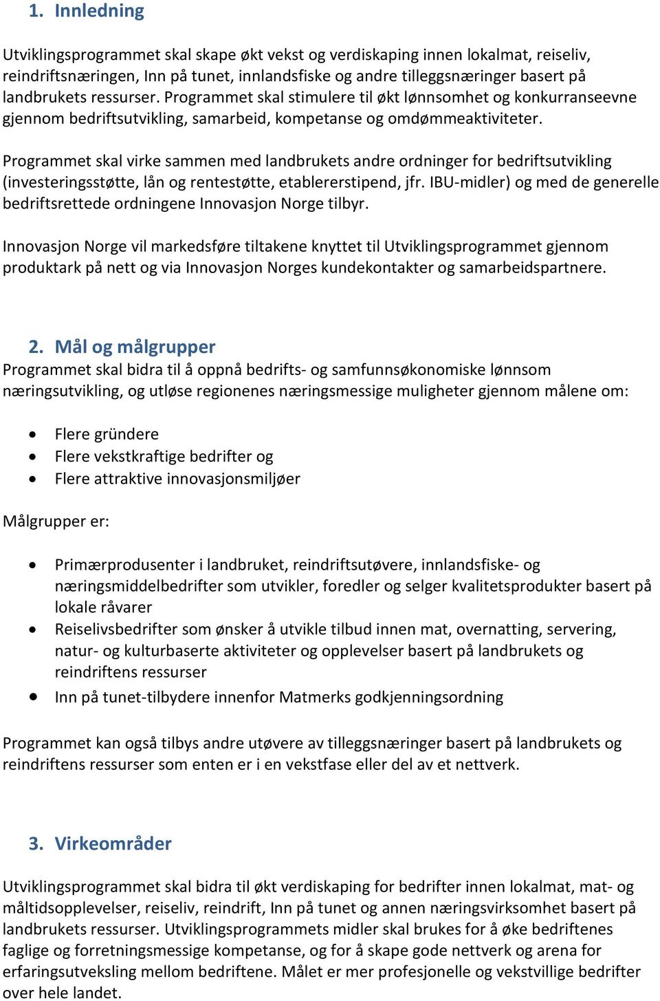 Programmet skal virke sammen med landbrukets andre ordninger for bedriftsutvikling (investeringsstøtte, lån og rentestøtte, etablererstipend, jfr.