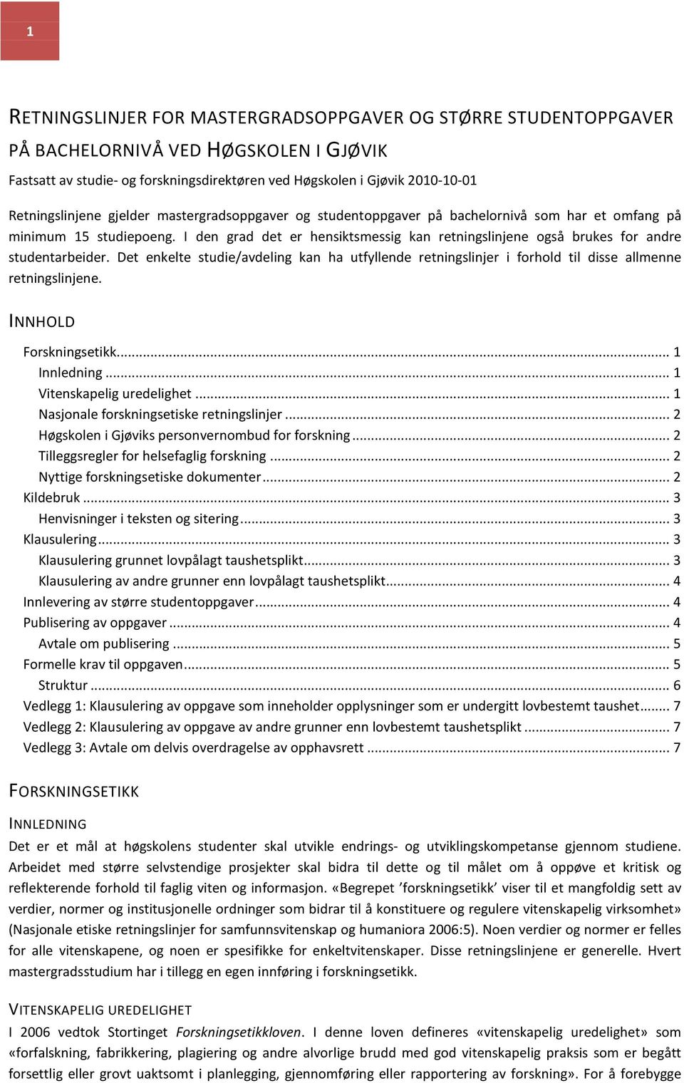 Det enkelte studie/avdeling kan ha utfyllende retningslinjer i forhold til disse allmenne retningslinjene. INNHOLD Forskningsetikk... 1 Innledning... 1 Vitenskapelig uredelighet.