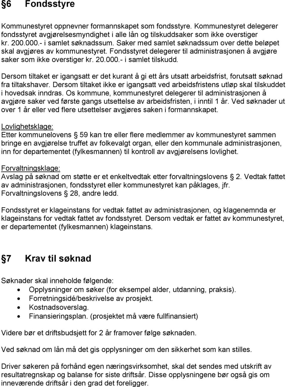 - i samlet tilskudd. Dersom tiltaket er igangsatt er det kurant å gi ett års utsatt arbeidsfrist, forutsatt søknad fra tiltakshaver.