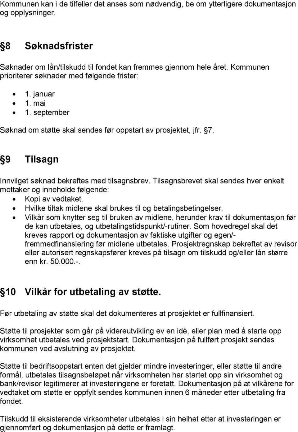 9 Tilsagn Innvilget søknad bekreftes med tilsagnsbrev. Tilsagnsbrevet skal sendes hver enkelt mottaker og inneholde følgende: Kopi av vedtaket.