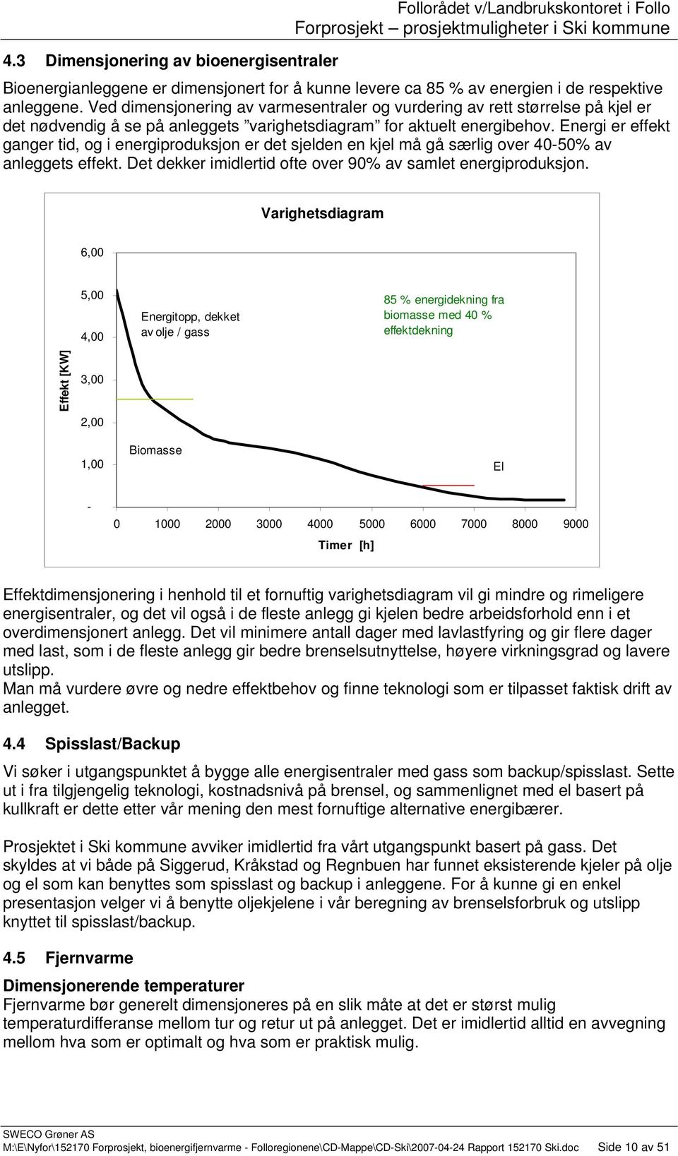 Energi er effekt ganger tid, og i energiproduksjon er det sjelden en kjel må gå særlig over 40-50% av anleggets effekt. Det dekker imidlertid ofte over 90% av samlet energiproduksjon.