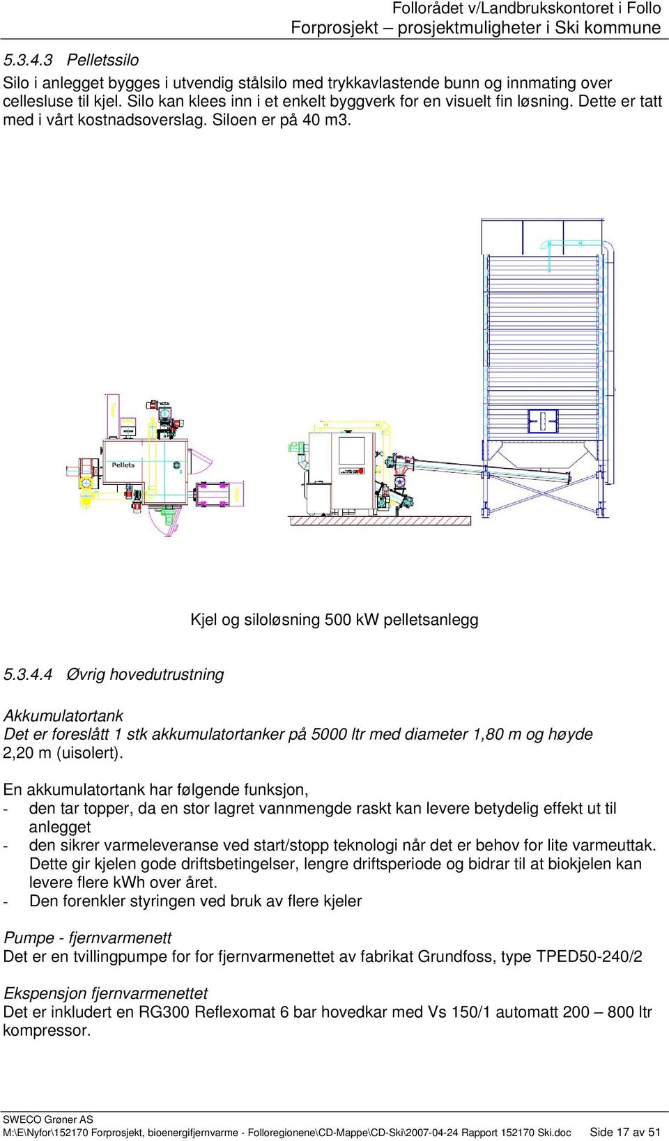 En akkumulatortank har følgende funksjon, - den tar topper, da en stor lagret vannmengde raskt kan levere betydelig effekt ut til anlegget - den sikrer varmeleveranse ved start/stopp teknologi når