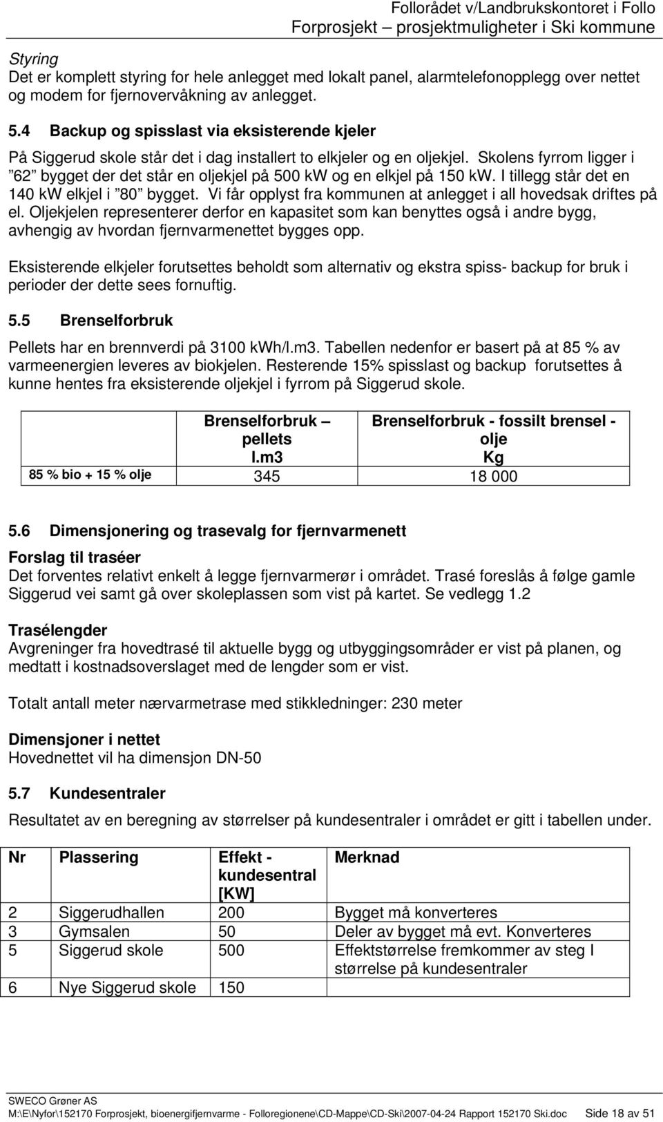 Skolens fyrrom ligger i 62 bygget der det står en oljekjel på 500 kw og en elkjel på 150 kw. I tillegg står det en 140 kw elkjel i 80 bygget.