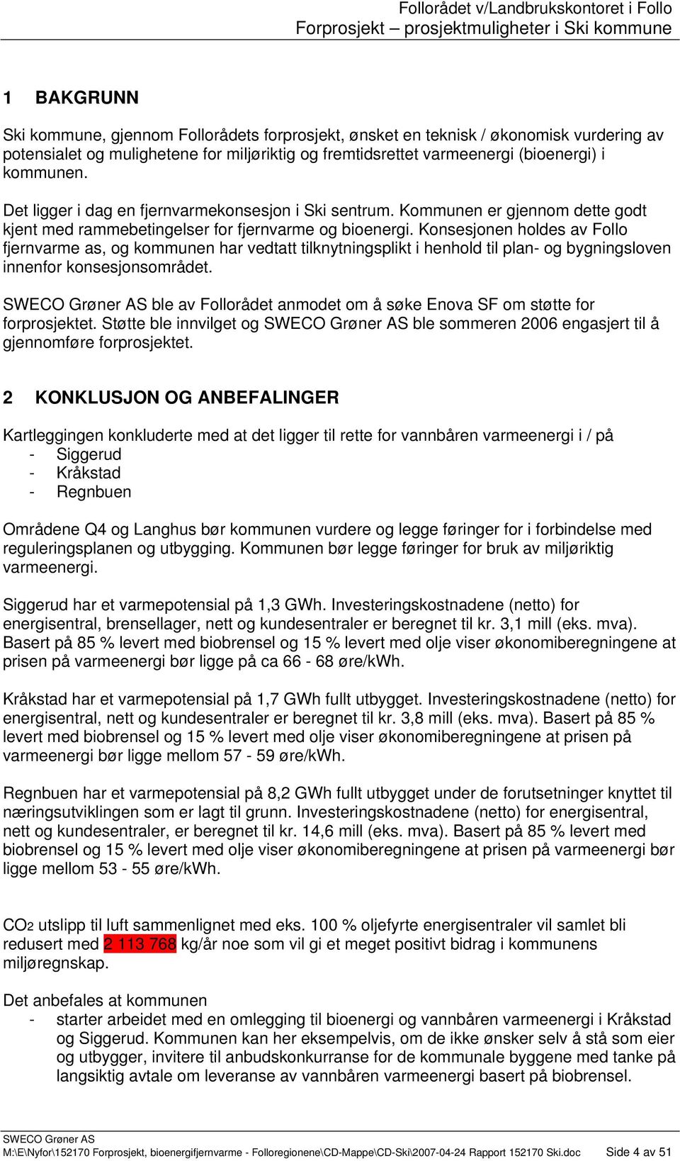 Konsesjonen holdes av Follo fjernvarme as, og kommunen har vedtatt tilknytningsplikt i henhold til plan- og bygningsloven innenfor konsesjonsområdet.