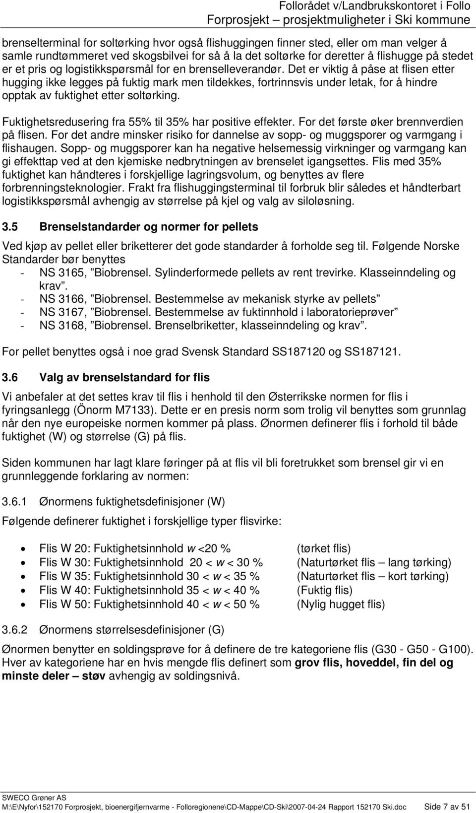 Det er viktig å påse at flisen etter hugging ikke legges på fuktig mark men tildekkes, fortrinnsvis under letak, for å hindre opptak av fuktighet etter soltørking.