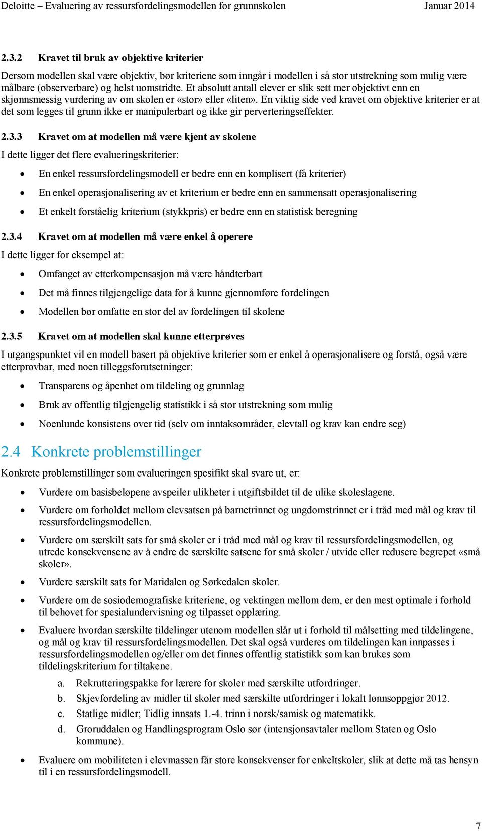 En viktig side ved kravet om objektive kriterier er at det som legges til grunn ikke er manipulerbart og ikke gir perverteringseffekter. 2.3.