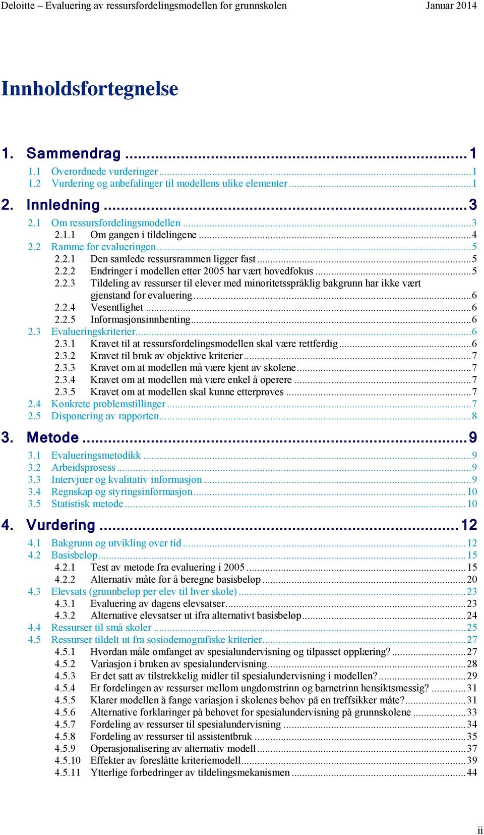 .. 6 2.2.4 Vesentlighet... 6 2.2.5 Informasjonsinnhenting... 6 2.3 Evalueringskriterier... 6 2.3.1 Kravet til at ressursfordelingsmodellen skal være rettferdig... 6 2.3.2 Kravet til bruk av objektive kriterier.