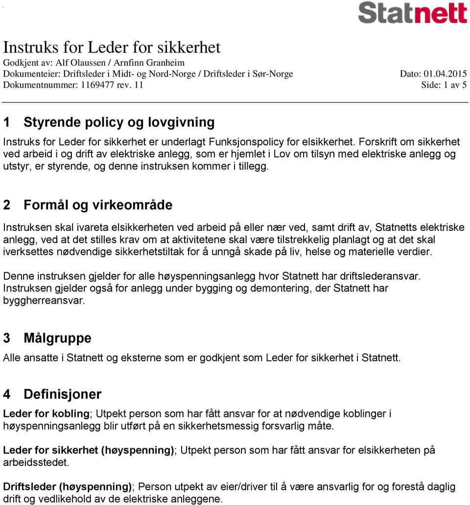 2 Formål og virkeområde Instruksen skal ivareta elsikkerheten ved arbeid på eller nær ved, samt drift av, Statnetts elektriske anlegg, ved at det stilles krav om at aktivitetene skal være