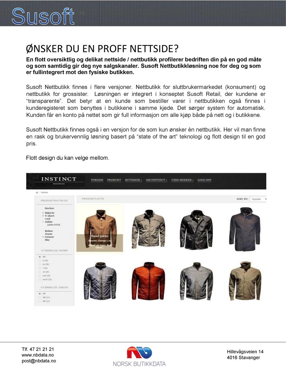 Nettbutikk for sluttbrukermarkedet (konsument) og nettbutikk for grossister. Løsningen er integrert i konseptet Susoft Retail, der kundene er transparente.