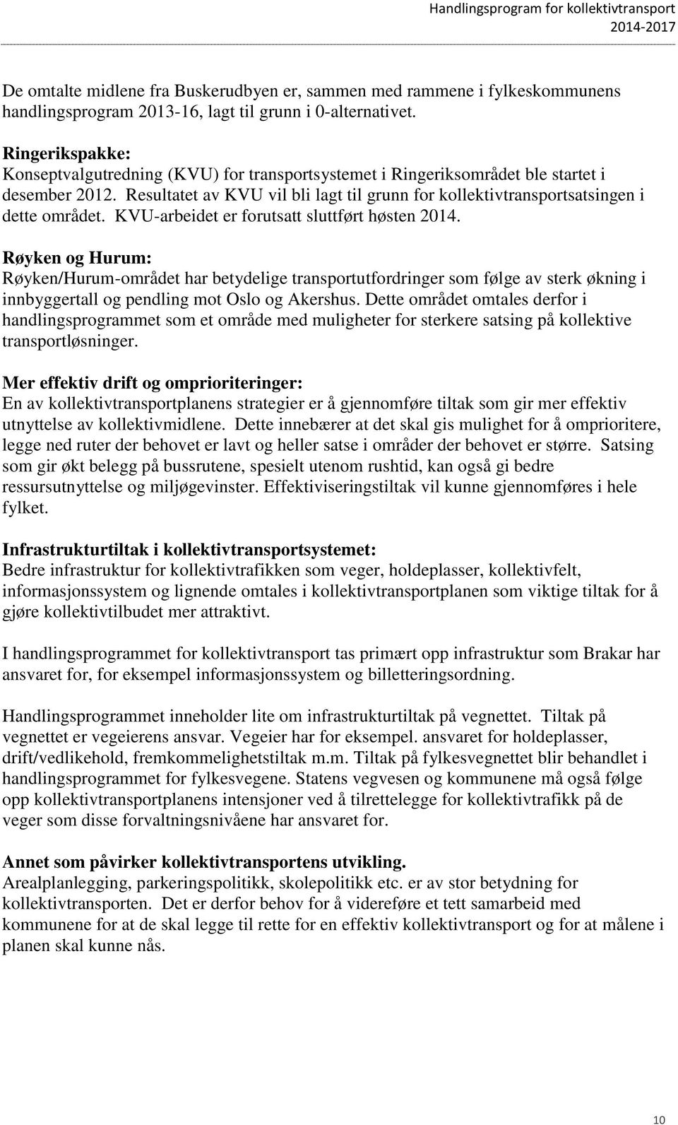 KVU-arbeidet er forutsatt sluttført høsten 24. Røyken og Hurum: Røyken/Hurum-området har betydelige transportutfordringer som følge av sterk økning i innbyggertall og pendling mot Oslo og Akershus.