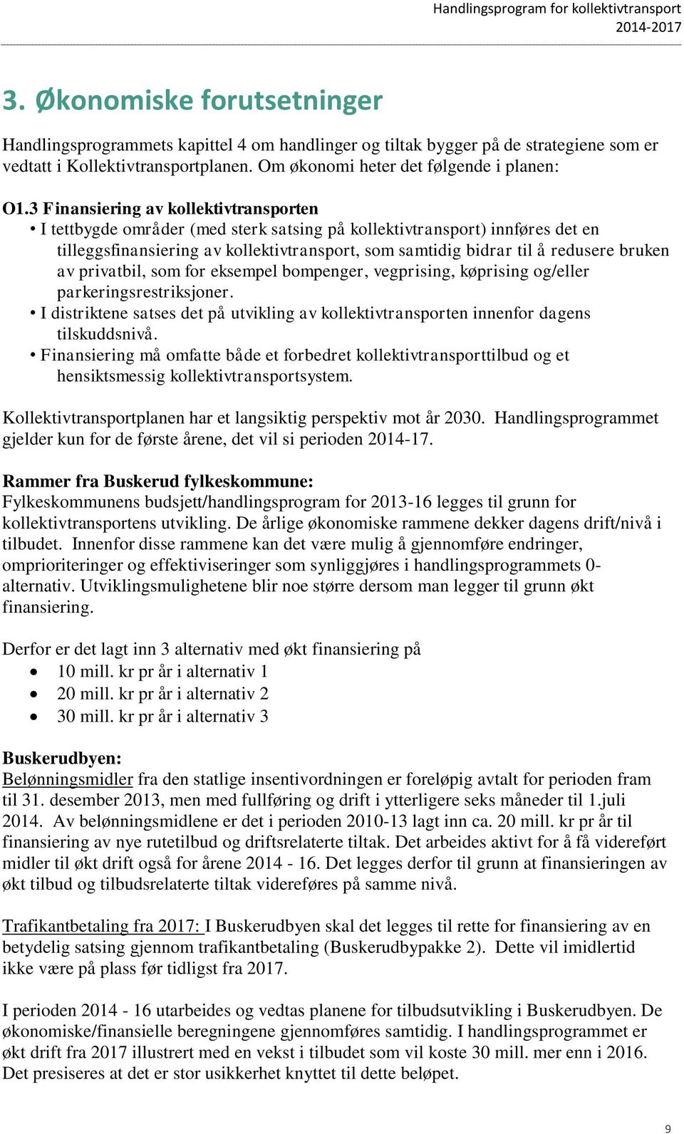 bruken av privatbil, som for eksempel bompenger, vegprising, køprising og/eller parkeringsrestriksjoner. I distriktene satses det på utvikling av kollektivtransporten innenfor dagens tilskuddsnivå.