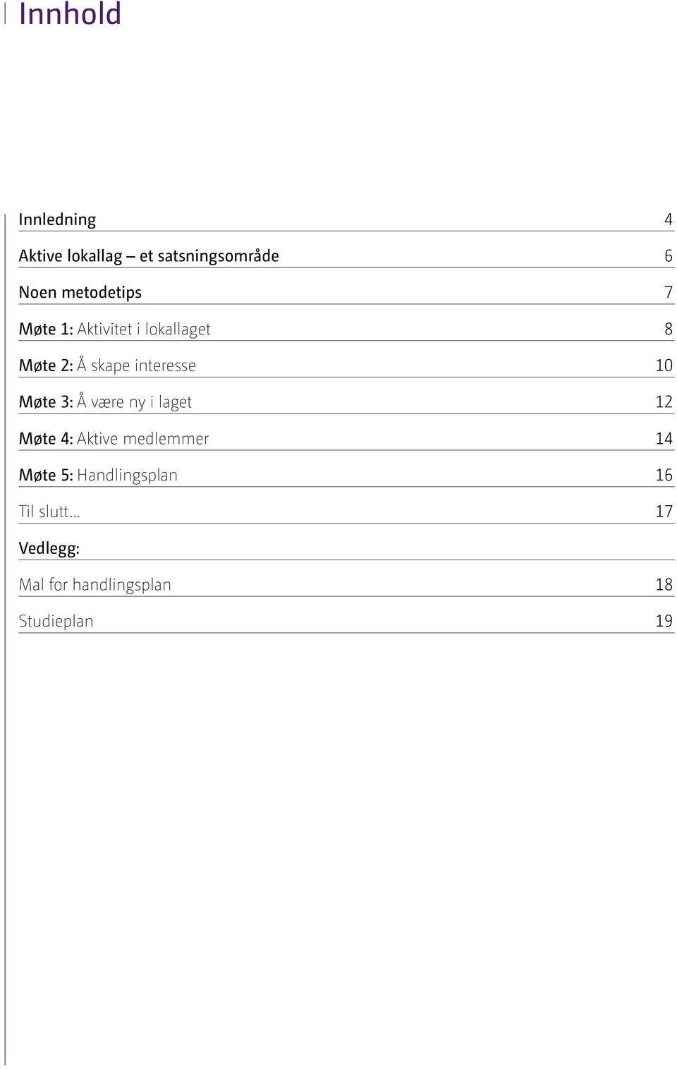 interesse 10 Møte 3: Å være ny i laget 12 Møte 4: Aktive medlemmer 14