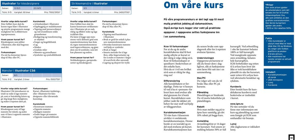 9-12 Varighet: 3 timer Pris: 1500/750* Illustrator CS6 introduserer en totalt ny måte å lage mønstre på, som er betraktelig lettere og gir deg langt flere muligheter, og måter å repetere dem på.