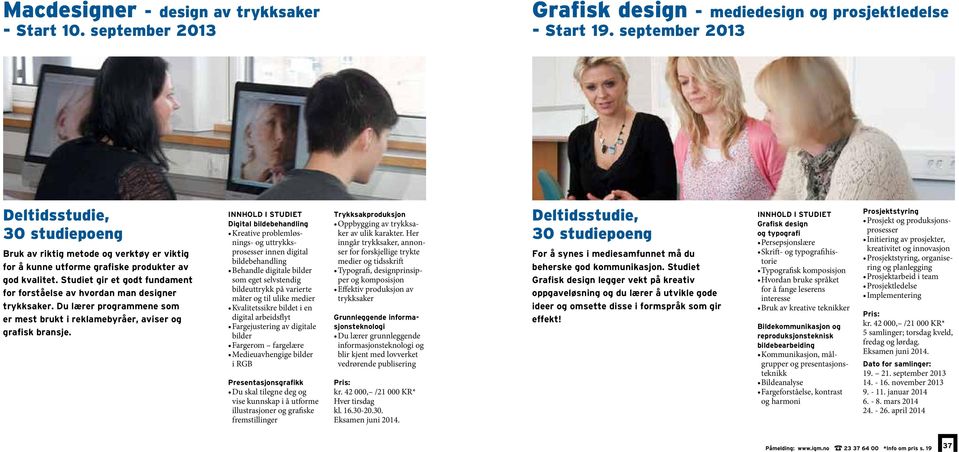 Studiet gir et godt fundament for forståelse av hvordan man designer trykksaker. Du lærer programmene som er mest brukt i reklamebyråer, aviser og grafisk bransje.