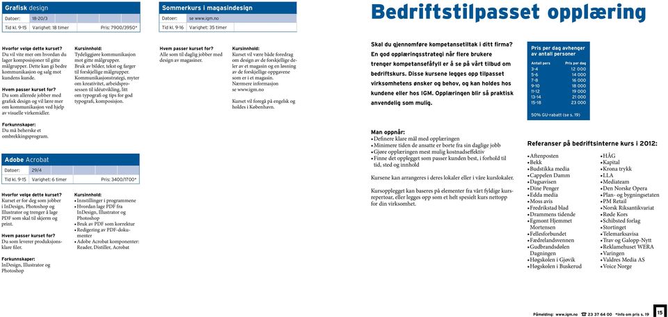 Du som allerede jobber med grafisk design og vil lære mer om kommunikasjon ved hjelp av visuelle virkemidler. Tydeliggjøre kommunikasjon mot gitte målgrupper.