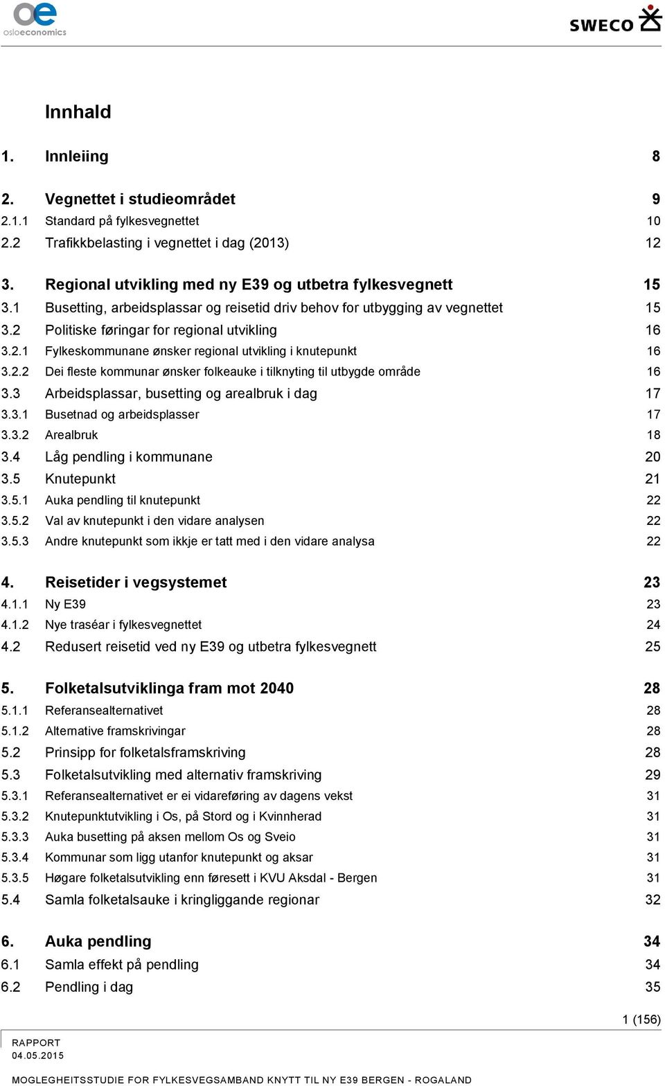 Politiske føringar for regional utvikling 16 3.2.1 Fylkeskommunane ønsker regional utvikling i knutepunkt 16 3.2.2 Dei fleste kommunar ønsker folkeauke i tilknyting til utbygde område 16 3.