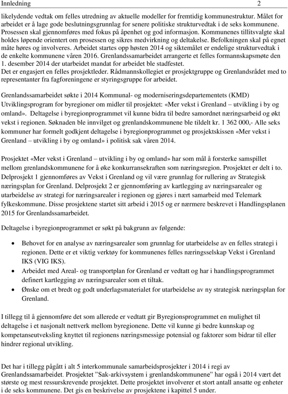 Kommunenes tillitsvalgte skal holdes løpende orientert om prosessen og sikres medvirkning og deltakelse. Befolkningen skal på egnet måte høres og involveres.