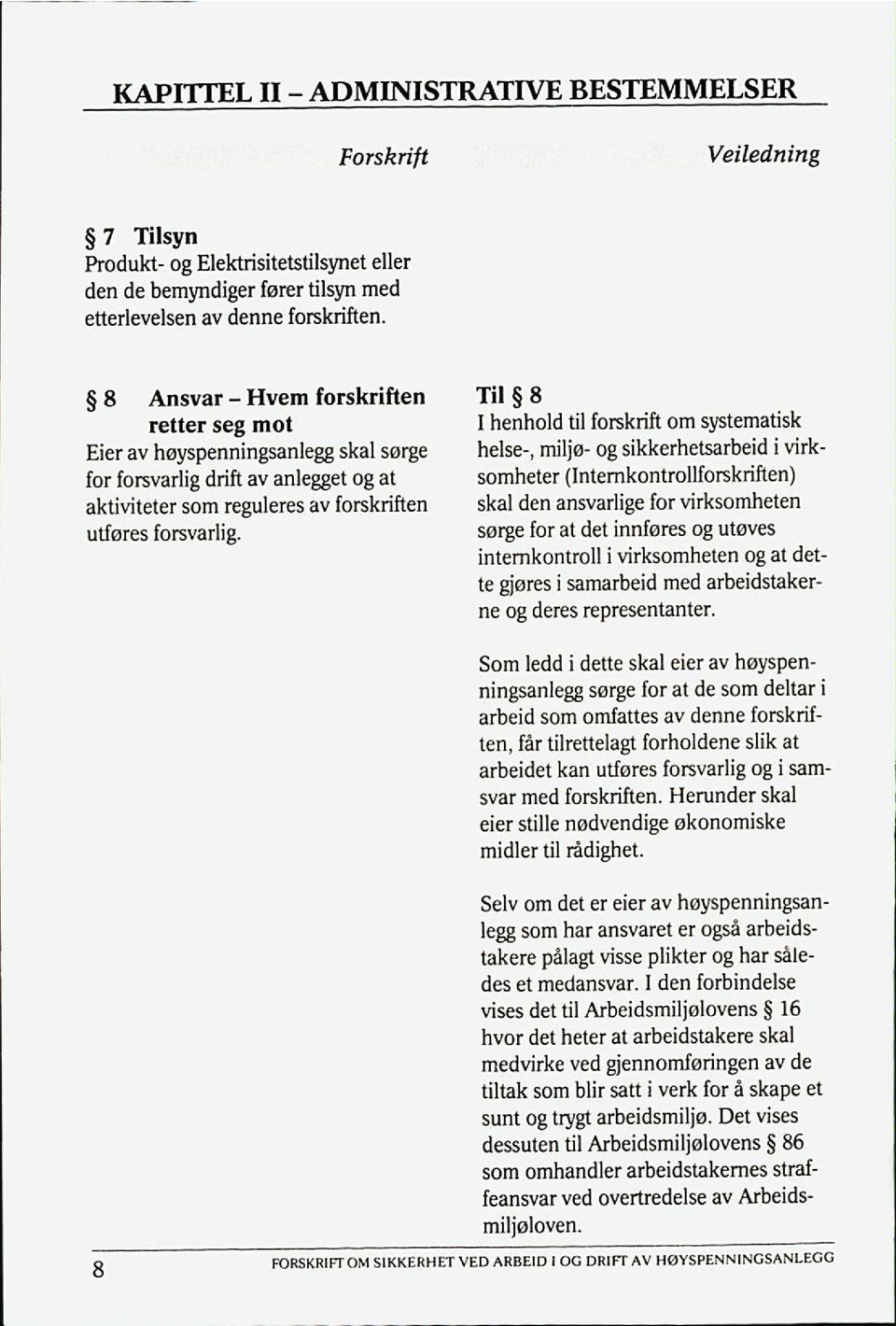 Til 8 I henhold til forskrift om systematisk helse-, miljø- og sikkerhetsarbeid i virk somheter (Internkontrollforskriften) skal den ansvarlige for virksomheten sørge for at det innføres og utøves