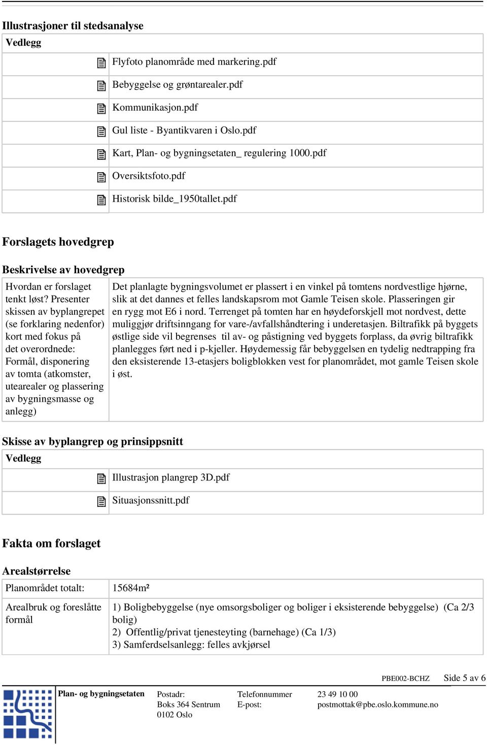 Presenter skissen av byplangrepet (se forklaring nedenfor) kort med fokus på det overordnede: Formål, disponering av tomta (atkomster, utearealer og plassering av bygningsmasse og anlegg) Skisse av