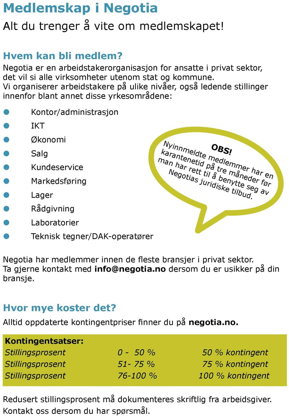 Vi organiserer arbeidstakere på ulike nivåer, også ledende stillinger innenfor blant annet disse yrkesområdene: z Kontor/administrasjon z IKT z Økonomi Nyinnmeldte medlemmer har en z Salg OBS!