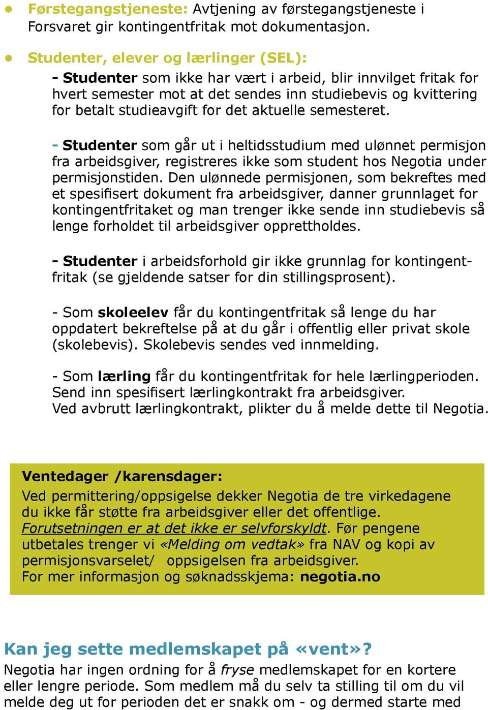 aktuelle semesteret. - Studenter som går ut i heltidsstudium med ulønnet permisjon fra arbeidsgiver, registreres ikke som student hos Negotia under permisjonstiden.