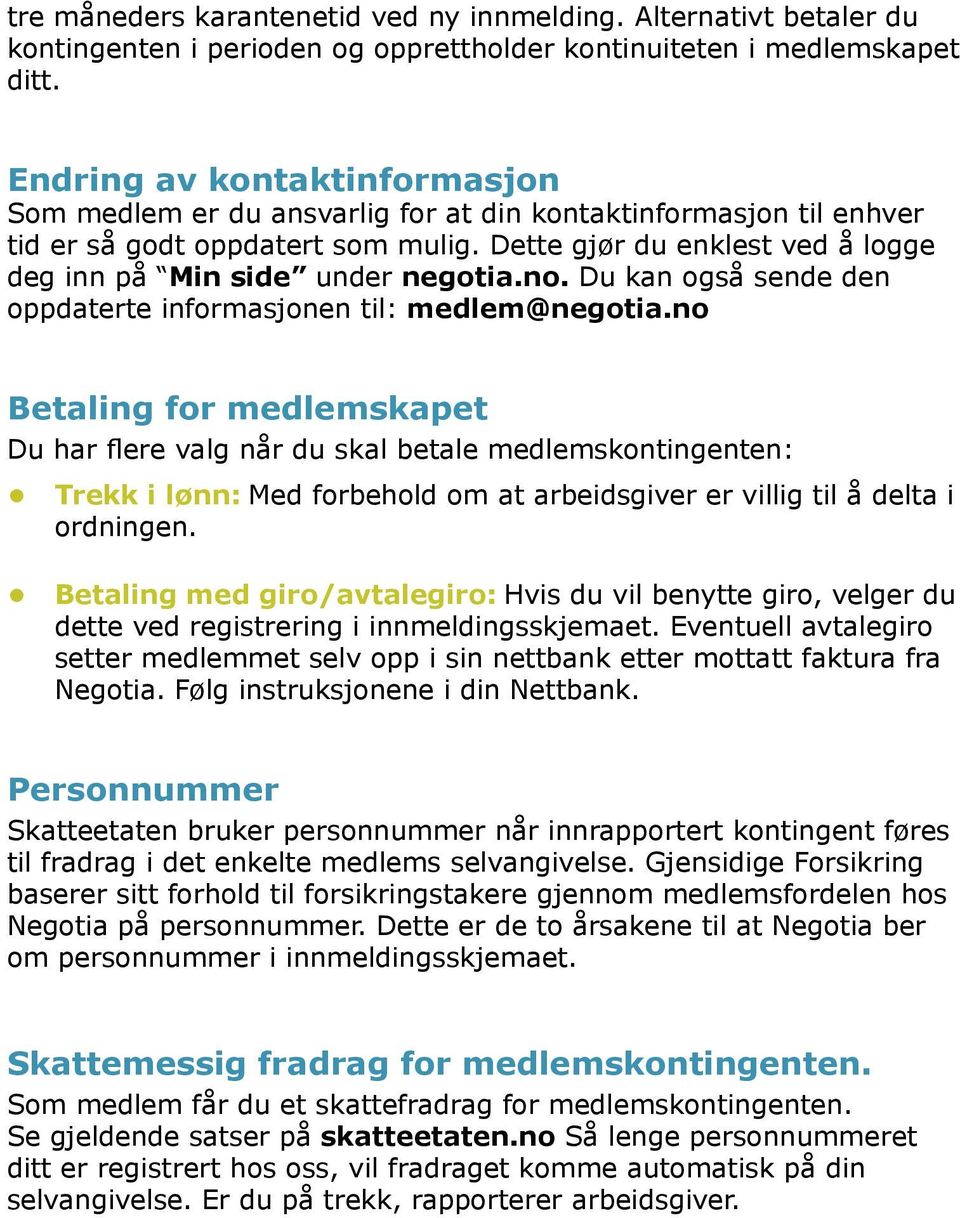 Dette gjør du enklest ved å logge deg inn på Min side under negotia.no. Du kan også sende den oppdaterte informasjonen til: medlem@negotia.