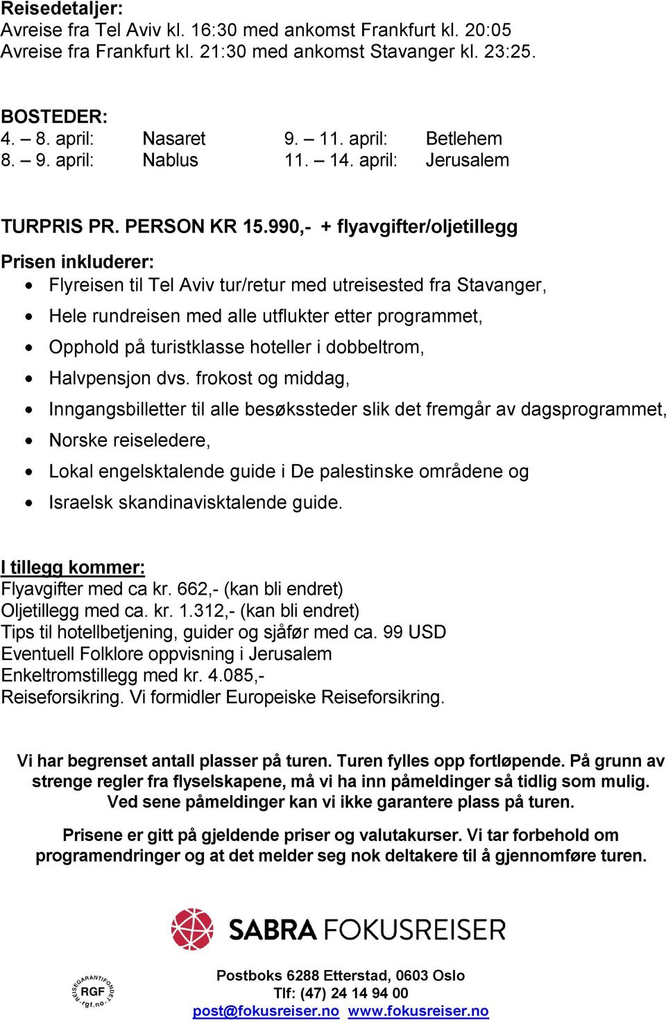 990,- + flyavgifter/oljetillegg Prisen inkluderer: Flyreisen til Tel Aviv tur/retur med utreisested fra Stavanger, Hele rundreisen med alle utflukter etter programmet, Opphold på turistklasse