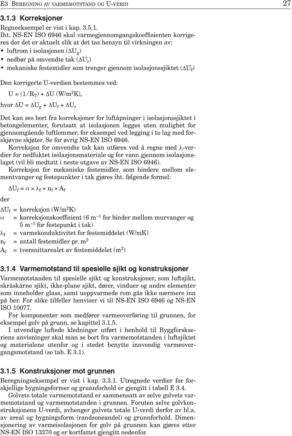 festemidler som trenger gjennom isolasjonssjiktet ( U f ) Den korrigerte U-verdien bestemmes ved: U = (1 / R T ) + U (W/m 2 K), hvor U = U g + U f + U r Det kan ses bort fra korreksjoner for