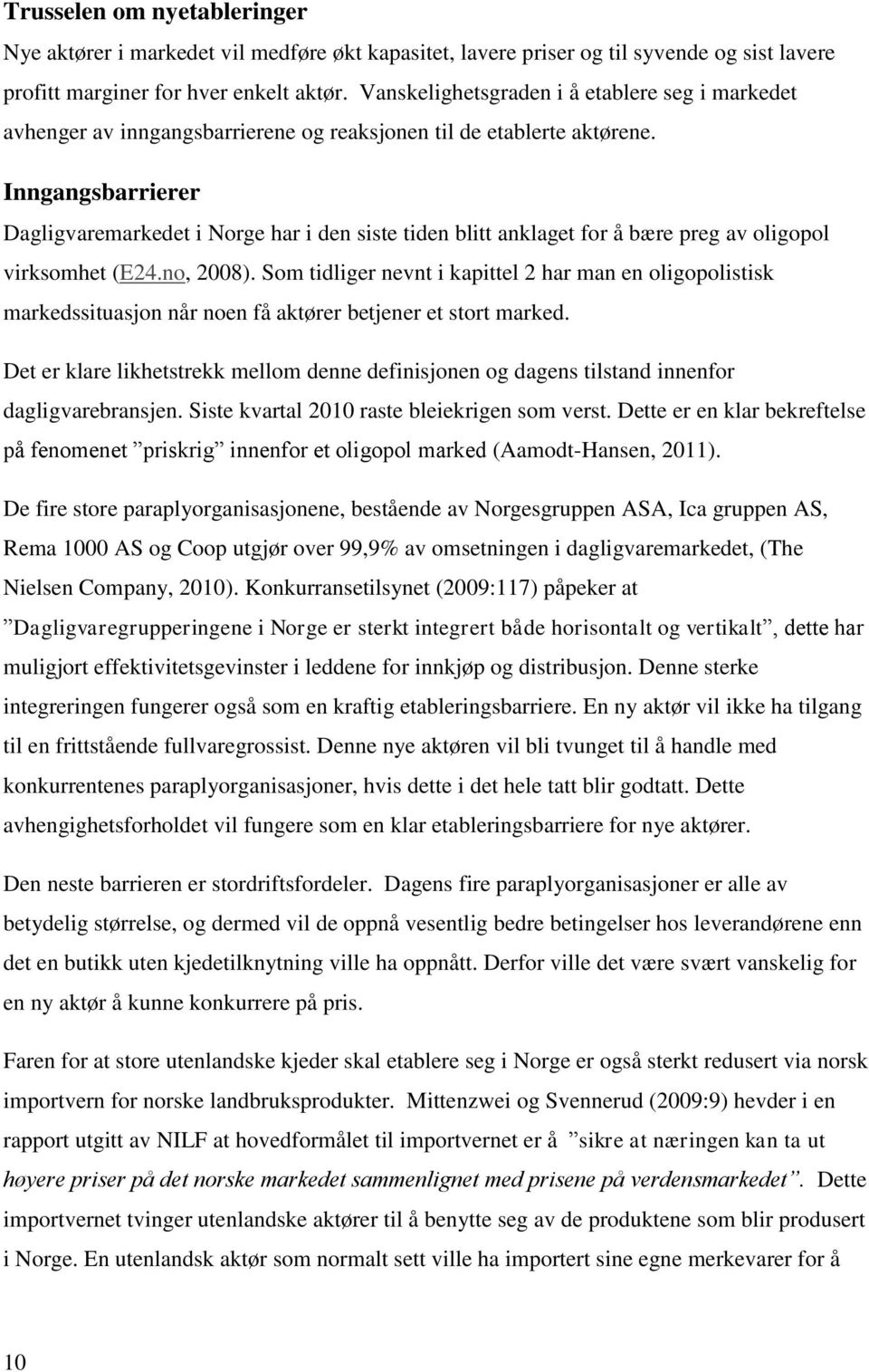 Inngangsbarrierer Dagligvaremarkedet i Norge har i den siste tiden blitt anklaget for å bære preg av oligopol virksomhet (E24.no, 2008).