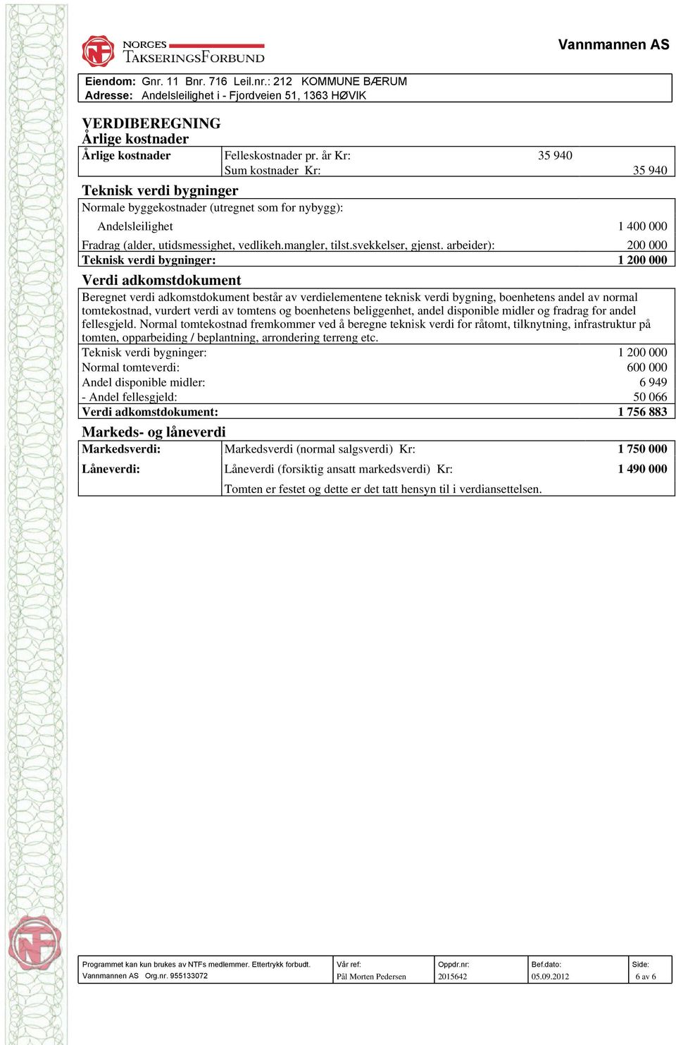 arbeider): 200 000 Teknisk verdi bygninger: 1 200 000 Verdi adkomstdokument Beregnet verdi adkomstdokument består av verdielementene teknisk verdi bygning, boenhetens andel av normal tomtekostnad,